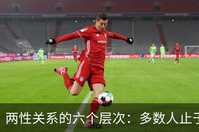 两性关系的六个层次：多数人止于第三层，极少数人走到第六层