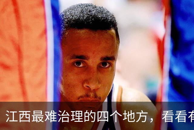 江西最难治理的四个地方，看看有没有你的家乡